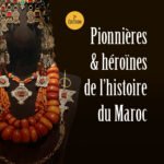 Pionnières & héroïnes de l'histoire du Maroc