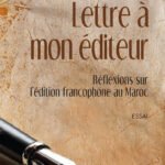 Lettre à mon éditeur : réflexions sur l'édition francophone au Maroc