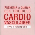 Prévenir et guérir les troubles cardio-vasculaires avec la naturopathie