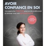 Avoir confiance en soi: Une approche positive pour se déconditionner et renouer avec son authenticité