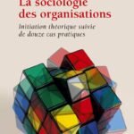 La sociologie des organisations : initiation théorique suivie de douze cas pratiques