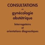 Consultations en gynécologie obstétrique - Interrogatoire et orientations diagnostiques