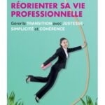 Réorienter sa vie professionnelle: Gérer la transition avec justesse, simplicité et cohérence