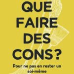Que faire des cons? Pour ne pas en rester un soi-même