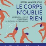 Le corps n'oublie rien : le cerveau, l'esprit, le corps dans la guérison du traumatisme
