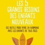 Les 5 grands besoins des enfants nouveaux : des outils pour vivre en harmonie avec les enfants de tous ages
