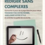 Rédiger sans complexes : Surmonter la peur de la page blanche pour mieux transmettre votre pensée, améliorer votre style et contrôler la qualité de vos écrits