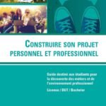 Construire son projet personnel et professionnel: Guide destiné aux étudiants pour la découverte des métiers et de l'environnement professionnel. Licence/DUT/Bachelor