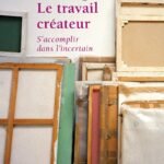 Le travail créateur : s'accomplir dans l'incertain