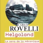 Helgoland: Le sens de la mécanique quantique