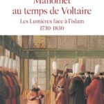 Mahomet au temps de Voltaire - Les lumières face à l'islam 1730-1830: Les Lumières face à l'islam, 1730-1830