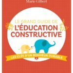 Le grand guide de l'éducation constructive: Les clés d'un bonheur durable