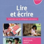 Lire et écrire: Apprendre avec les pédagogies alternatives. Le meilleur des méthodes Montessori, Freinet, Decroly, Holt ...