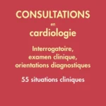 Consultations en cardiologie - Interrogatoire, examen clinique, orientations diagnostiques. 55 situations cliniques