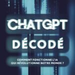 Chatgpt décodé - comment fonctionne l'ia qui révolutionne notre monde ?