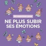 50 exercices pour ne plus subir ses émotions