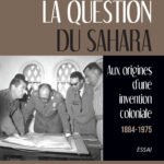 La question du sahara : aux origines d'une invention coloniale 1884-1975