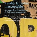 Rendre la réalité inacceptable - A propos de "la production de l'idéologie dominante" suivi de La constitution du champ de la bande dessinée et de La Sociologie est toujours critique